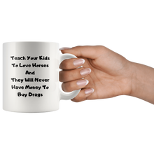 Load image into Gallery viewer, Teach Your Kids To Love Horses And They Will Never Have Time To Buy Drugs Coffee Mug