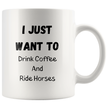 Load image into Gallery viewer, I Just Want To Drink Coffee And Ride Horses Coffee Mug