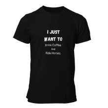 Load image into Gallery viewer, I Just Want To Drink Coffee And Ride Horses Unisex T-Shirt