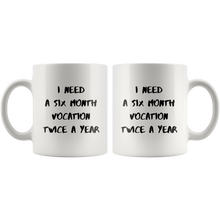 Load image into Gallery viewer, I Need Six Month Vocation Twice A Year Coffee Mug
