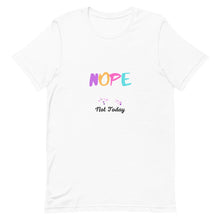 Load image into Gallery viewer, Nope Not Today Unisex T-Shirt