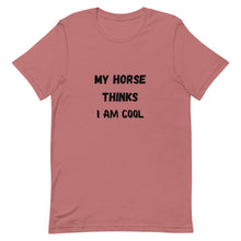 Load image into Gallery viewer, My Horse Thinks I Am Cool Unisex T-Shirt