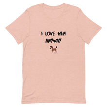 Load image into Gallery viewer, I Love Him Anyway Horse Unisex T-Shirt