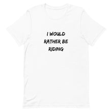 Load image into Gallery viewer, I Would Rather Be Riding Unisex T-Shirt