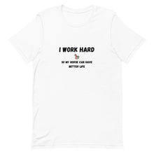 Load image into Gallery viewer, I Work Hard So My Horse Can Have Better Life Unisex T-Shirt