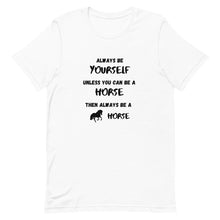 Load image into Gallery viewer, Always Be Yourself Unless You Can Be A Horse Unisex T-Shirt
