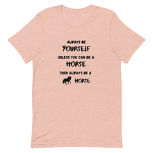 Load image into Gallery viewer, Always Be Yourself Unless You Can Be A Horse Unisex T-Shirt