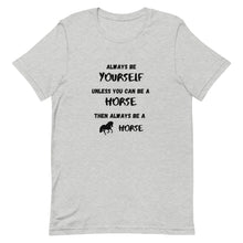 Load image into Gallery viewer, Always Be Yourself Unless You Can Be A Horse Unisex T-Shirt