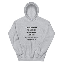 Load image into Gallery viewer, I Need Someone To Look Me In The Eyes And Say... Unisex Hoodie