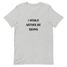 Load image into Gallery viewer, I Would Rather Be Riding Unisex T-Shirt