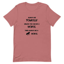 Load image into Gallery viewer, Always Be Yourself Unless You Can Be A Horse Unisex T-Shirt