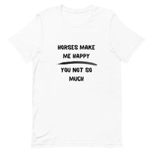 Load image into Gallery viewer, Horses Make Me Happy You Not So Much Unisex T-Shirt
