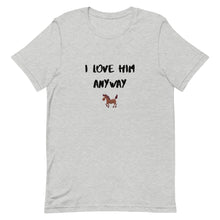 Load image into Gallery viewer, I Love Him Anyway Horse Unisex T-Shirt