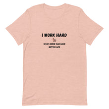 Load image into Gallery viewer, I Work Hard So My Horse Can Have Better Life Unisex T-Shirt