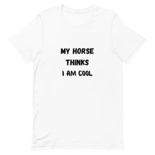 Load image into Gallery viewer, My Horse Thinks I Am Cool Unisex T-Shirt
