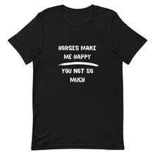 Load image into Gallery viewer, Horses Make Me Happy You Not So Much Unisex T-Shirt