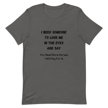 Load image into Gallery viewer, I Need Someone To Look Me In The Eyes And Say... Unisex T-Shirt