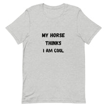 Load image into Gallery viewer, My Horse Thinks I Am Cool Unisex T-Shirt