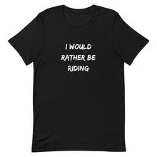 Load image into Gallery viewer, I Would Rather Be Riding Unisex T-Shirt