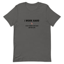 Load image into Gallery viewer, I Work Hard So My Horse Can Have Better Life Unisex T-Shirt