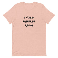 Load image into Gallery viewer, I Would Rather Be Riding Unisex T-Shirt