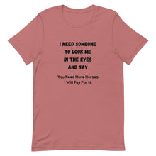 Load image into Gallery viewer, I Need Someone To Look Me In The Eyes And Say... Unisex T-Shirt
