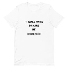 Load image into Gallery viewer, It Takes Horse To Make Me Morning Person Unisex T-Shirt