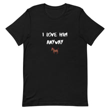 Load image into Gallery viewer, I Love Him Anyway Horse Unisex T-Shirt