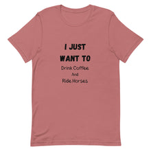 Load image into Gallery viewer, I Just Want To Drink Coffee And Ride Horses Unisex T-Shirt