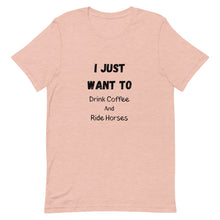 Load image into Gallery viewer, I Just Want To Drink Coffee And Ride Horses Unisex T-Shirt