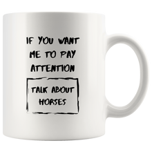 Load image into Gallery viewer, If You Want Me To Pay Attention Talk About Horses Coffee Mug