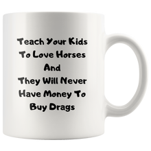 Load image into Gallery viewer, Teach Your Kids To Love Horses And They Will Never Have Time To Buy Drugs Coffee Mug
