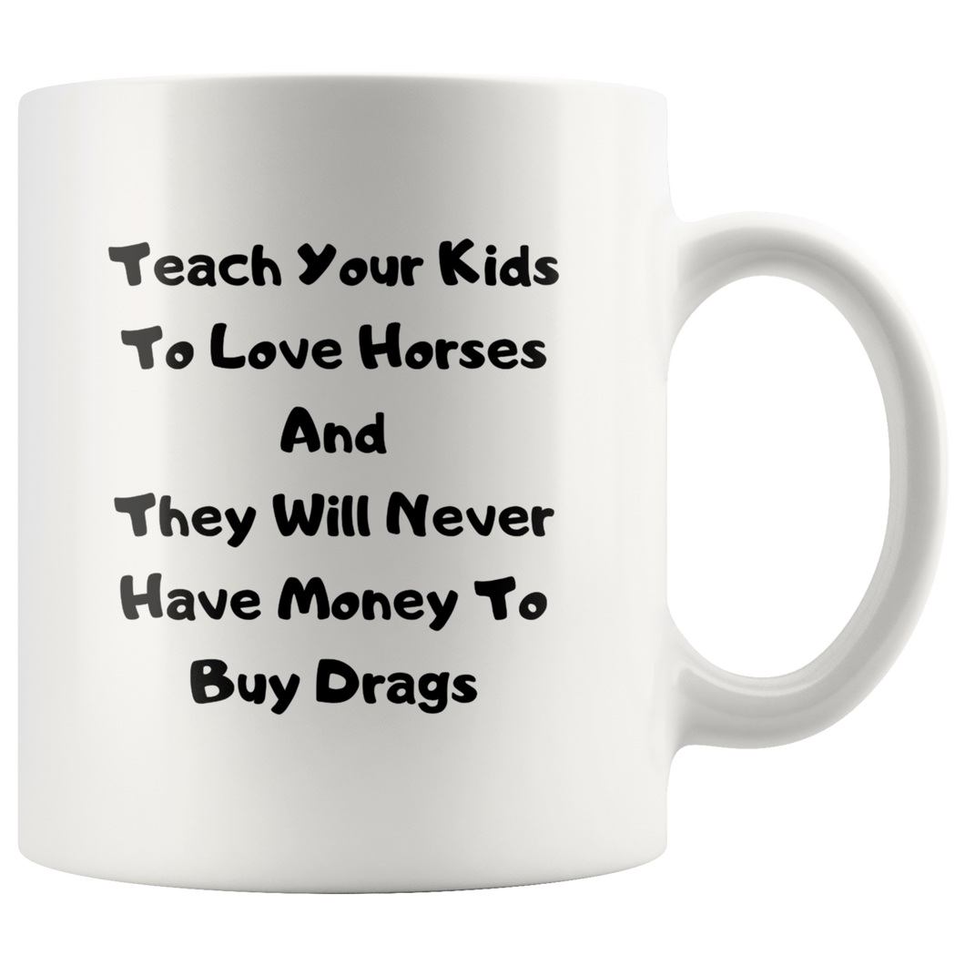 Teach Your Kids To Love Horses And They Will Never Have Time To Buy Drugs Coffee Mug