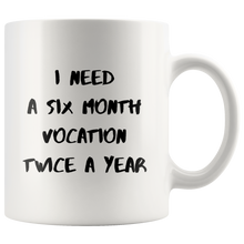 Load image into Gallery viewer, I Need Six Month Vocation Twice A Year Coffee Mug
