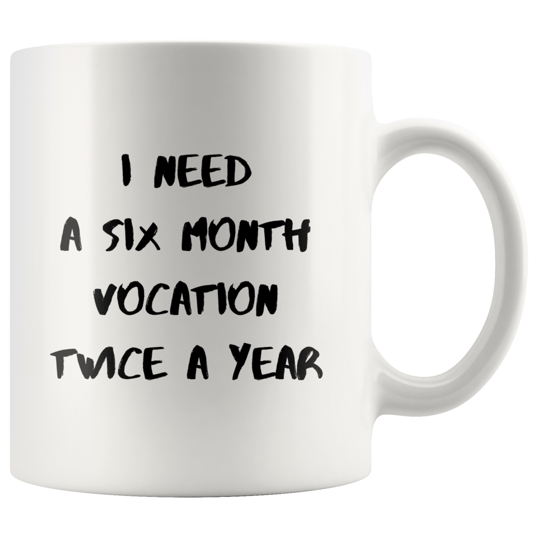 I Need Six Month Vocation Twice A Year Coffee Mug