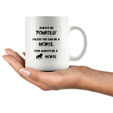 Load image into Gallery viewer, Always Be Yourself Unless You Can Be A Horse Then Always Be A Horse Coffee Mug
