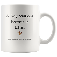 Load image into Gallery viewer, A Day Without Horses Is Like... Just Kidding I Have No Idea Coffee Mug
