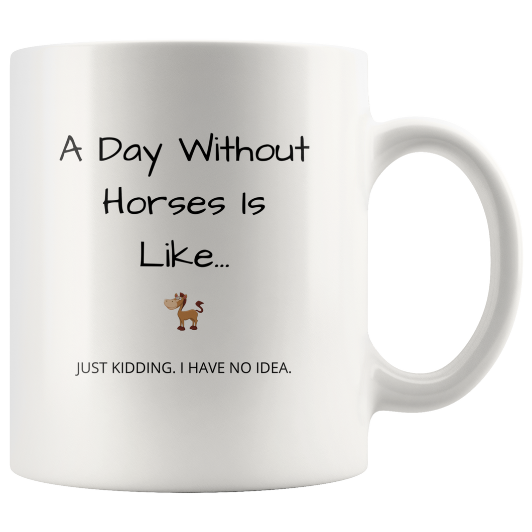 A Day Without Horses Is Like... Just Kidding I Have No Idea Coffee Mug