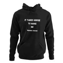 Load image into Gallery viewer, It Takes Horse To Make Me Morning Person Unisex Hoodie
