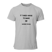 Load image into Gallery viewer, It Takes Horse To Make Me Morning Person Unisex T-Shirt
