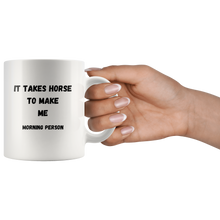 Load image into Gallery viewer, It Takes Horse To Make Me Morning Person Coffee Mug
