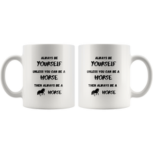 Load image into Gallery viewer, Always Be Yourself Unless You Can Be A Horse Then Always Be A Horse Coffee Mug
