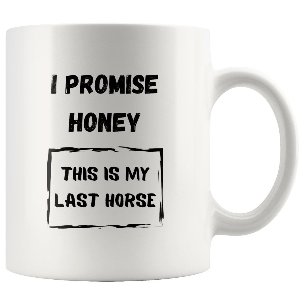 I Promise Honey This Is My Last Horse Coffee Mug