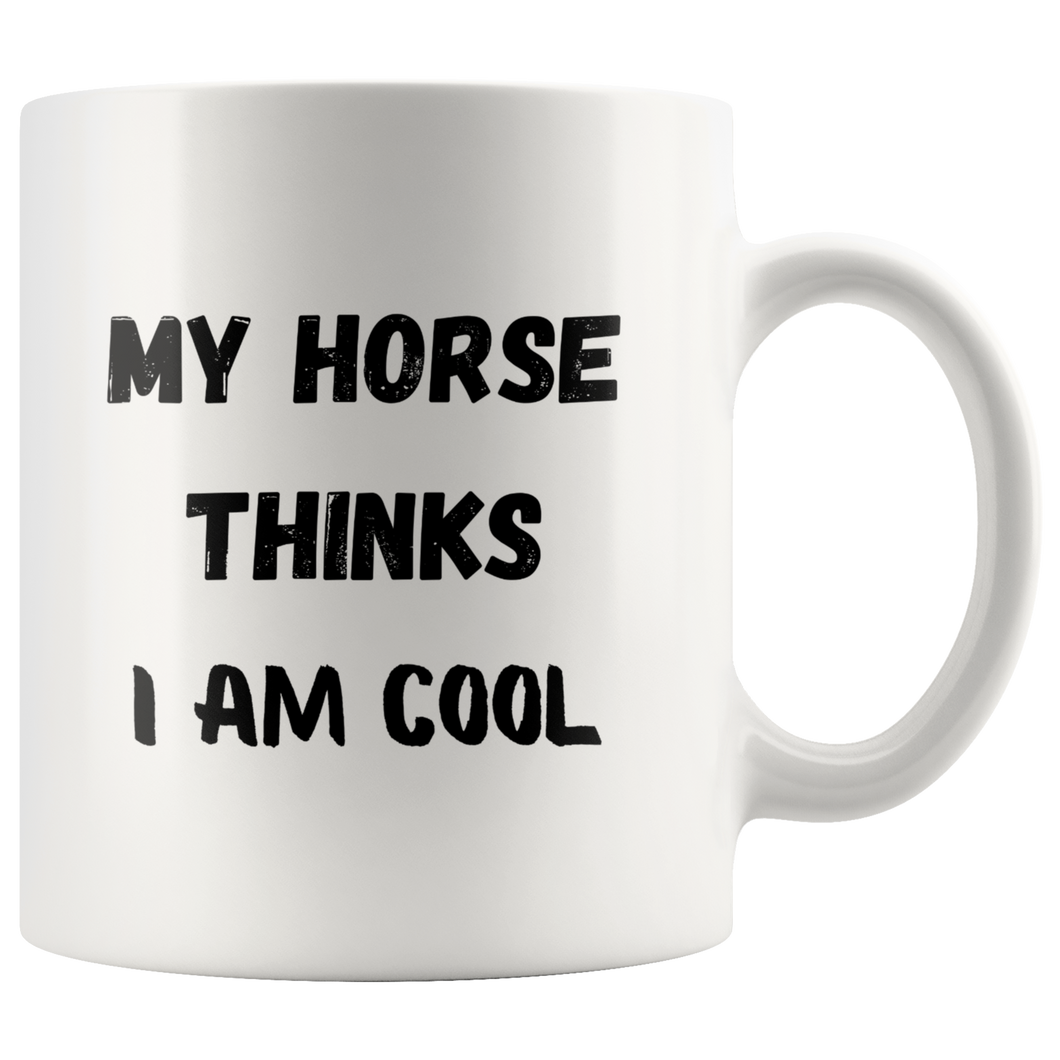 My Horse Thinks I Am Cool Coffee Mug