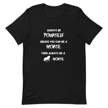 Load image into Gallery viewer, Always Be Yourself Unless You Can Be A Horse Unisex T-Shirt
