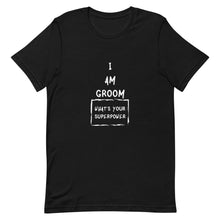 Load image into Gallery viewer, I Am Groom What&#39;s Your Superpower Unisex T-Shirt
