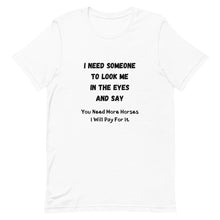 Load image into Gallery viewer, I Need Someone To Look Me In The Eyes And Say... Unisex T-Shirt
