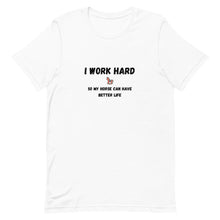 Load image into Gallery viewer, I Work Hard So My Horse Can Have Better Life Unisex T-Shirt
