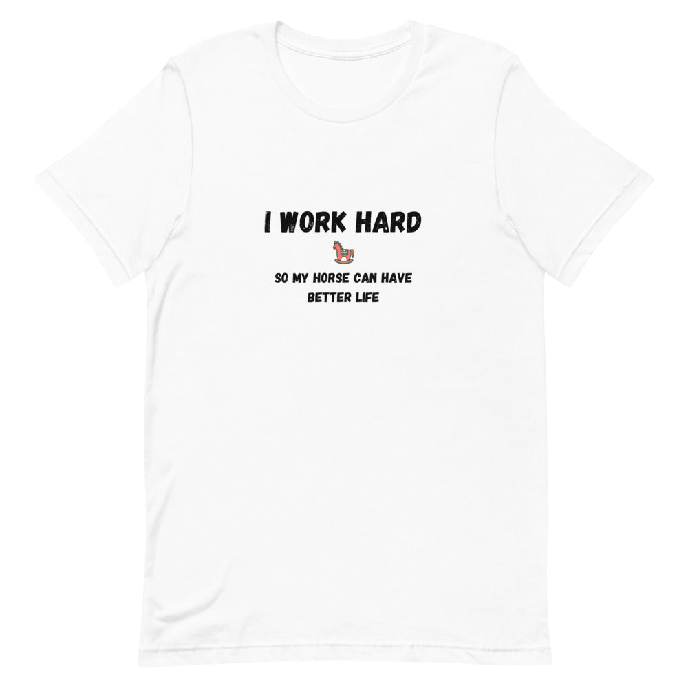 I Work Hard So My Horse Can Have Better Life Unisex T-Shirt