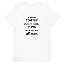 Load image into Gallery viewer, Always Be Yourself Unless You Can Be A Horse Unisex T-Shirt
